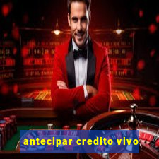 antecipar credito vivo